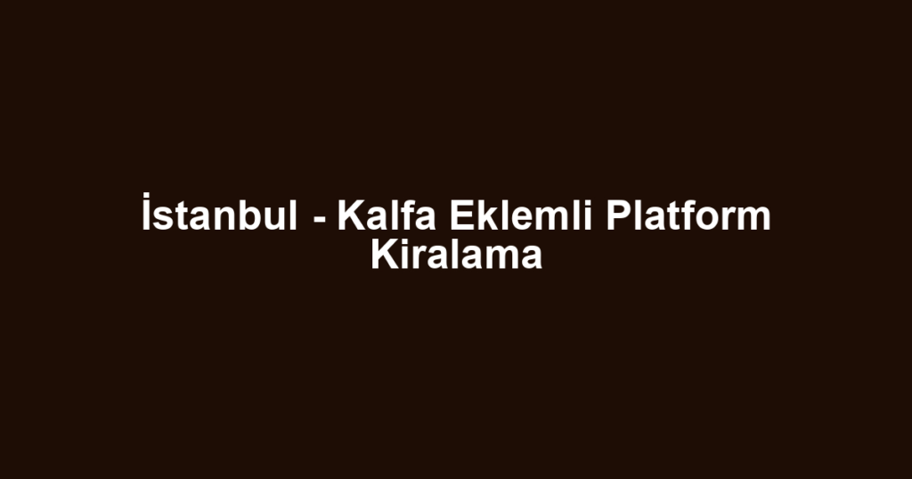 İstanbul - Kalfa Eklemli Platform Kiralama