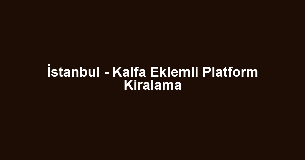İstanbul - Kalfa Eklemli Platform Kiralama