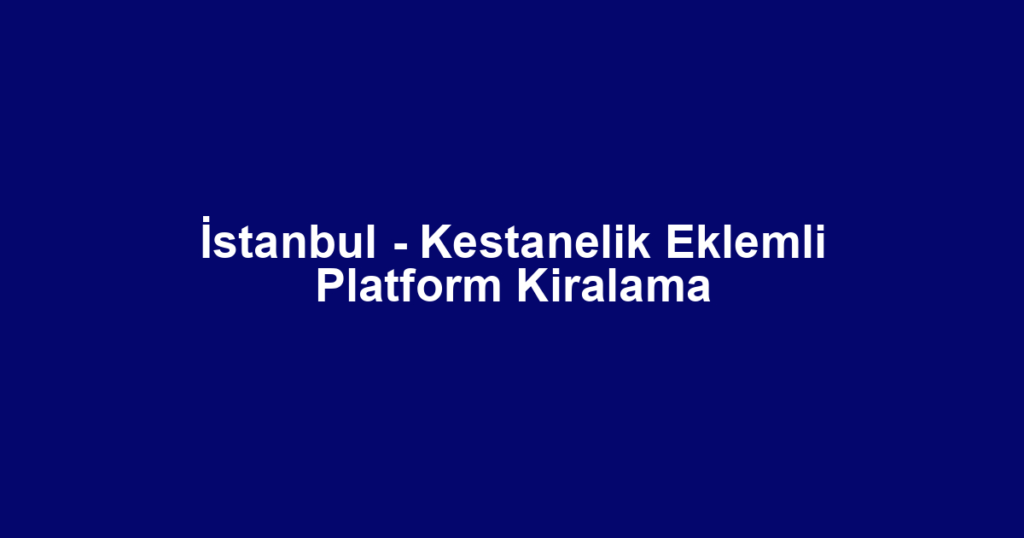 İstanbul - Kestanelik Eklemli Platform Kiralama