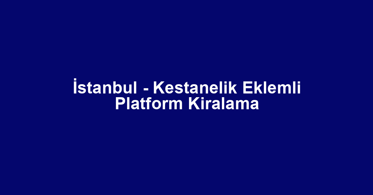 İstanbul - Kestanelik Eklemli Platform Kiralama