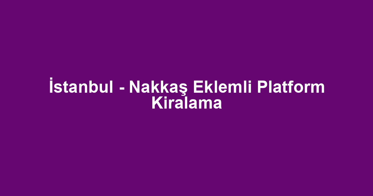 İstanbul - Nakkaş Eklemli Platform Kiralama