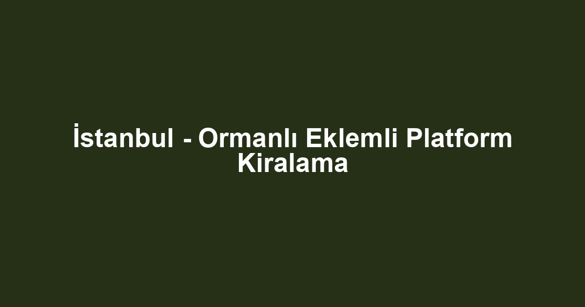 İstanbul - Ormanlı Eklemli Platform Kiralama