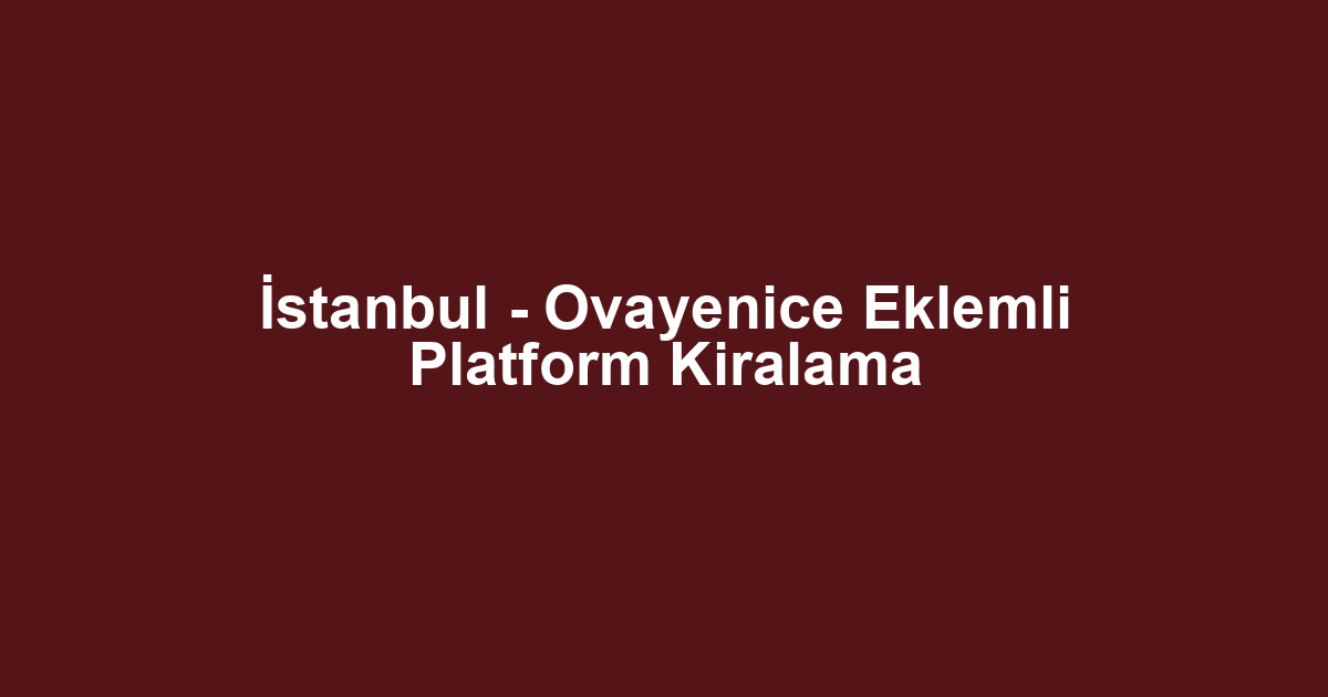 İstanbul - Ovayenice Eklemli Platform Kiralama