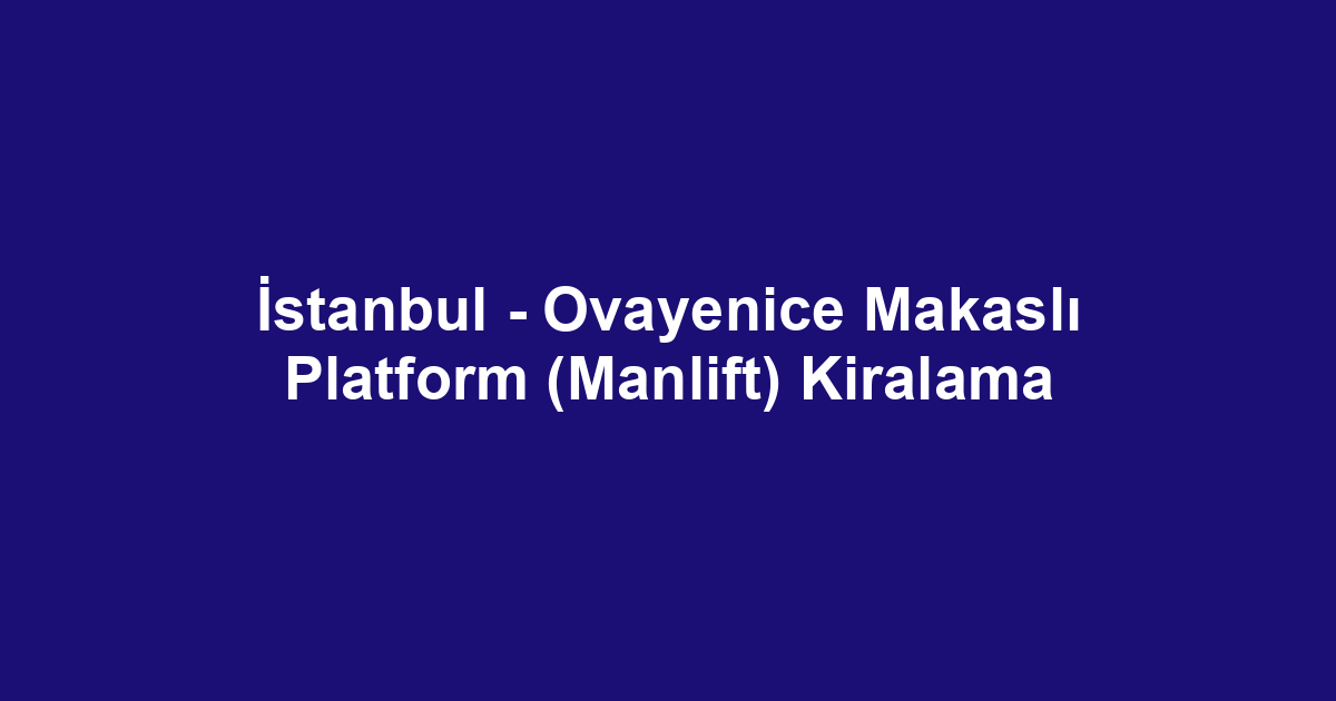 İstanbul - Ovayenice Makaslı Platform (Manlift) Kiralama