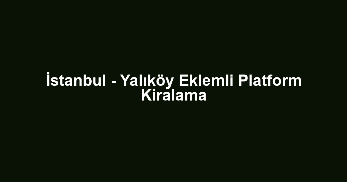İstanbul - Yalıköy Eklemli Platform Kiralama