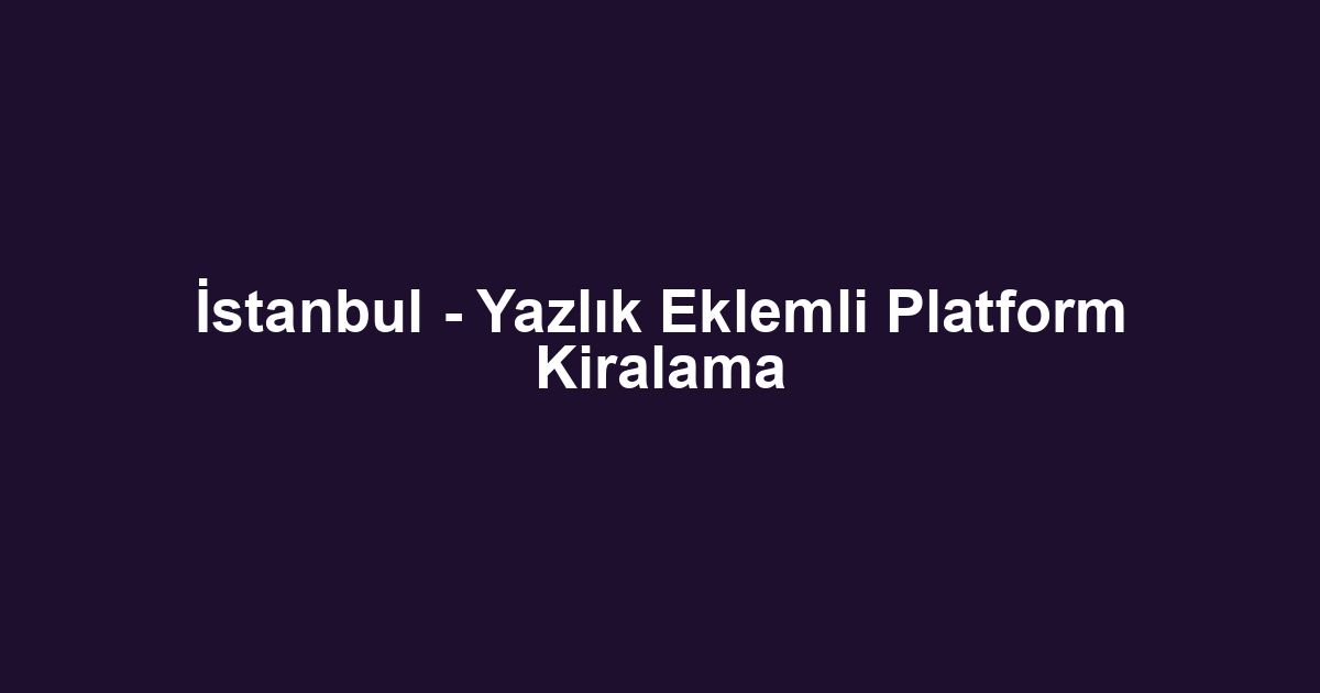 İstanbul - Yazlık Eklemli Platform Kiralama