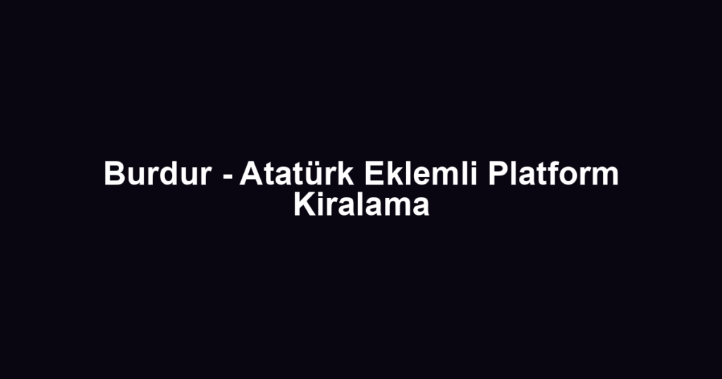 Burdur - Atatürk Eklemli Platform Kiralama