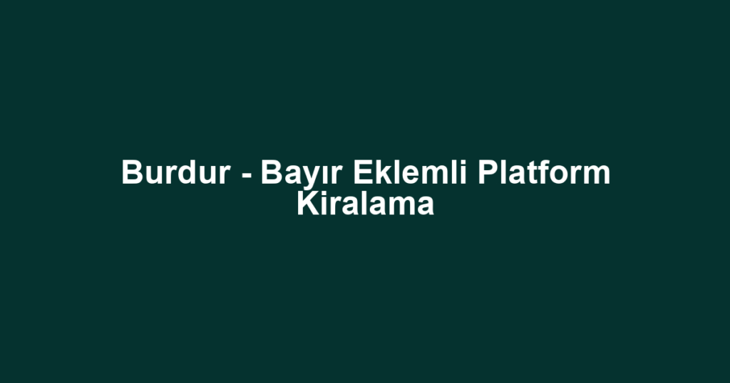 Burdur - Bayır Eklemli Platform Kiralama