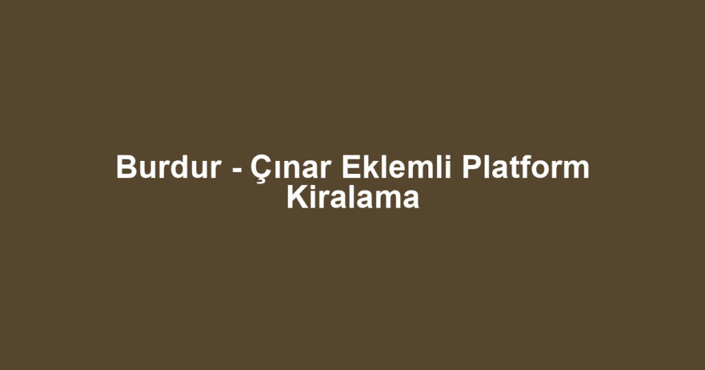 Burdur - Çınar Eklemli Platform Kiralama