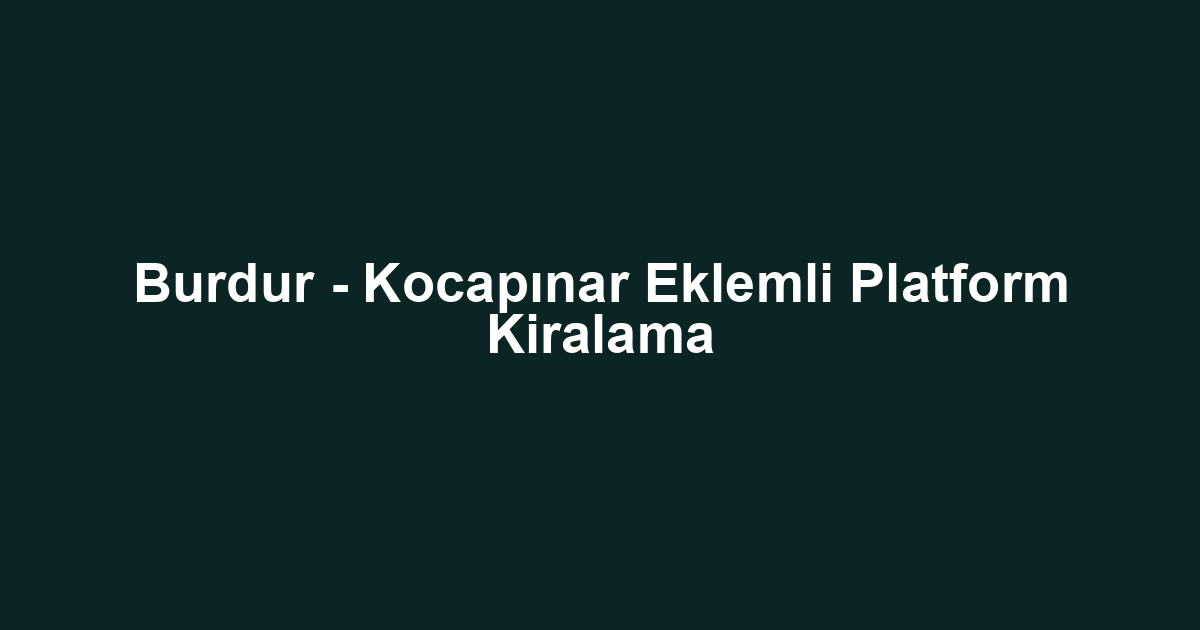 Burdur - Kocapınar Eklemli Platform Kiralama