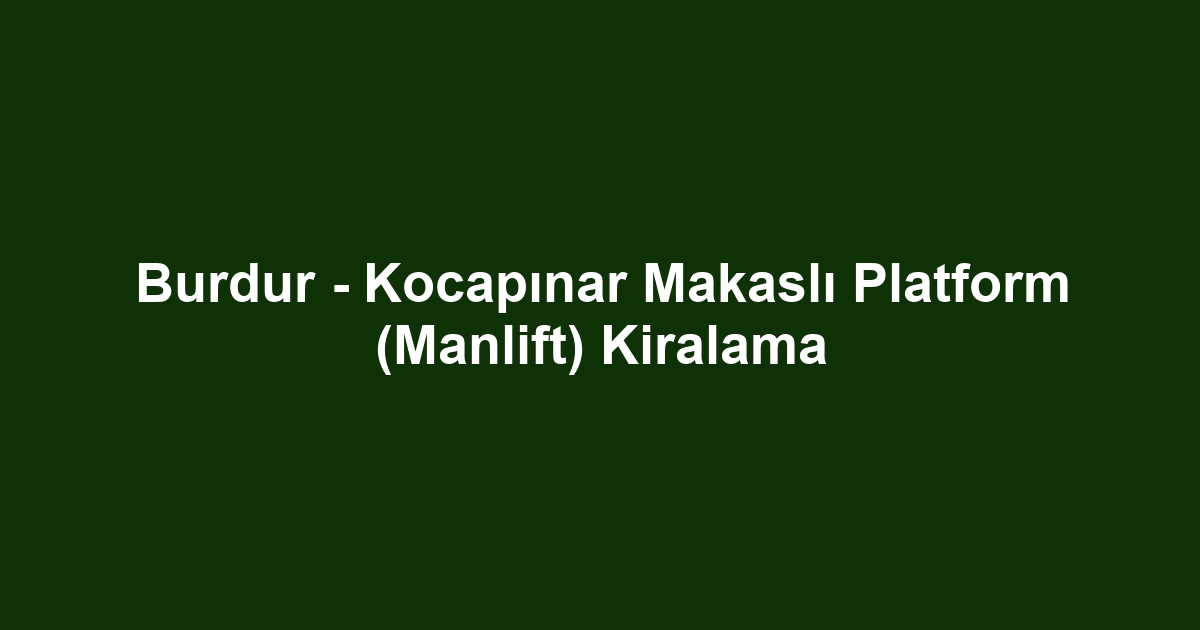 Burdur - Kocapınar Makaslı Platform (Manlift) Kiralama