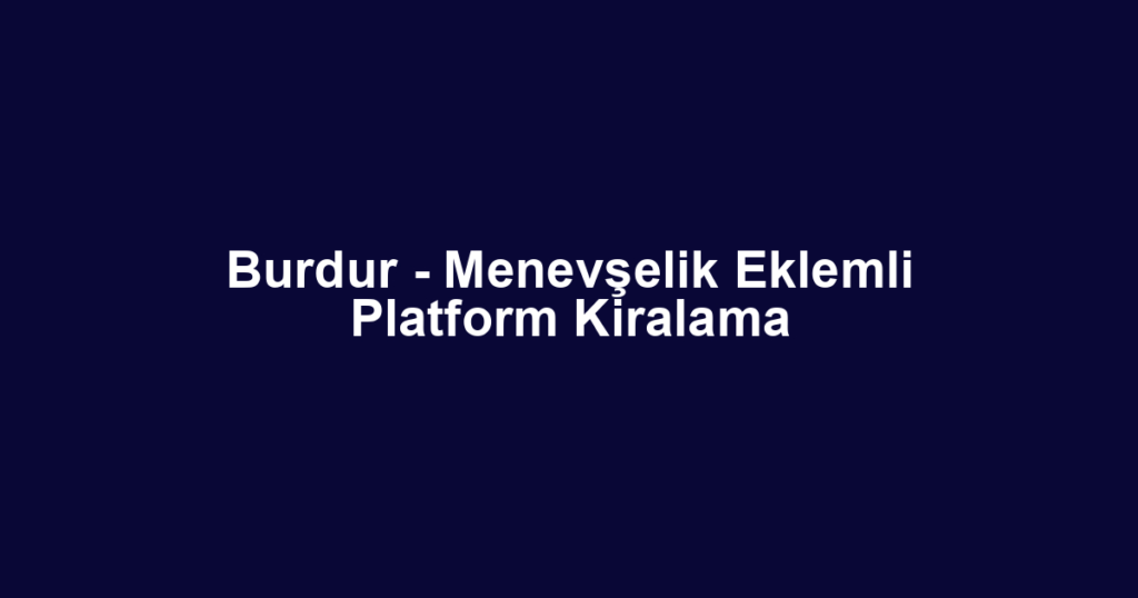 Burdur - Menevşelik Eklemli Platform Kiralama