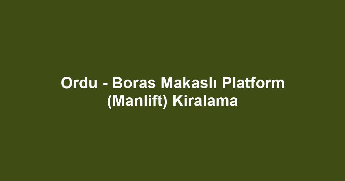 Ordu - Boras Makaslı Platform (Manlift) Kiralama