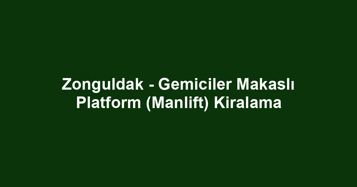 Zonguldak - Gemiciler Makaslı Platform (Manlift) Kiralama