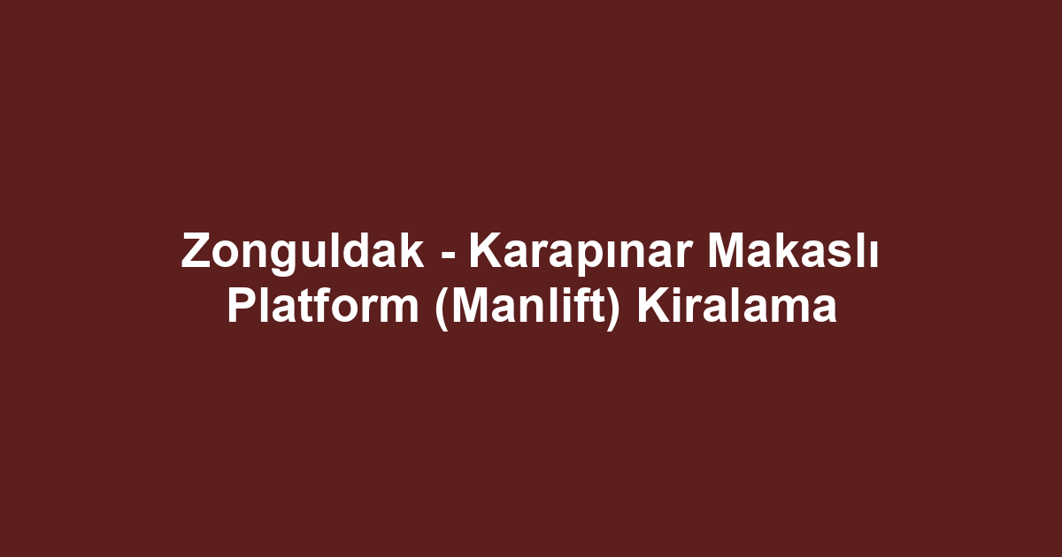 Zonguldak - Karapınar Makaslı Platform (Manlift) Kiralama
