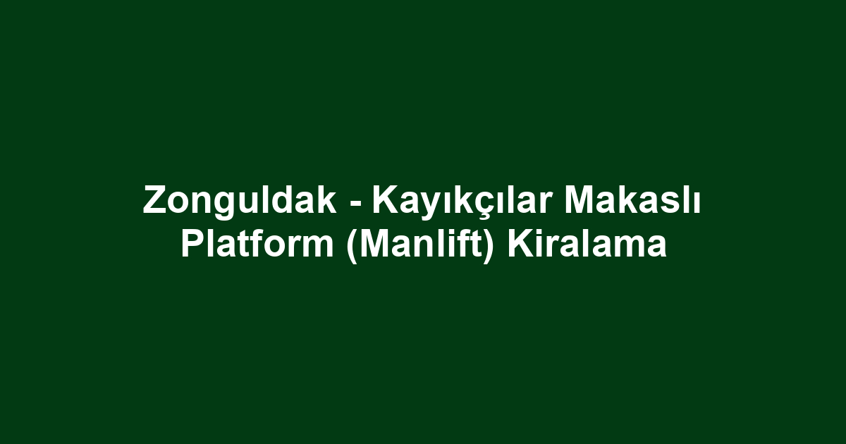 Zonguldak - Kayıkçılar Makaslı Platform (Manlift) Kiralama