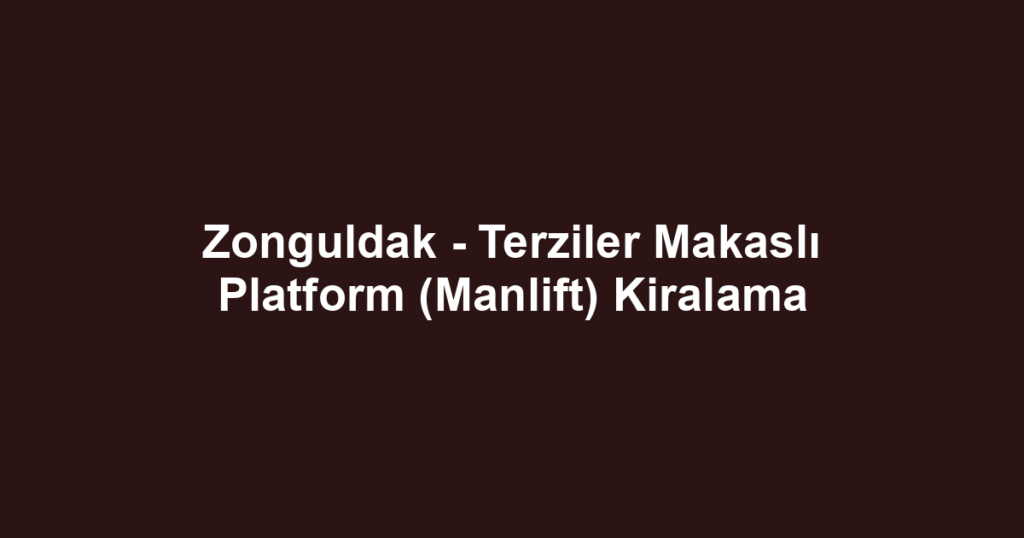 Zonguldak - Terziler Makaslı Platform (Manlift) Kiralama