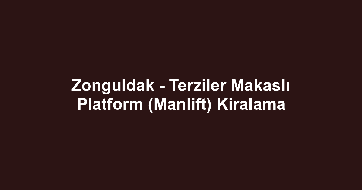 Zonguldak - Terziler Makaslı Platform (Manlift) Kiralama