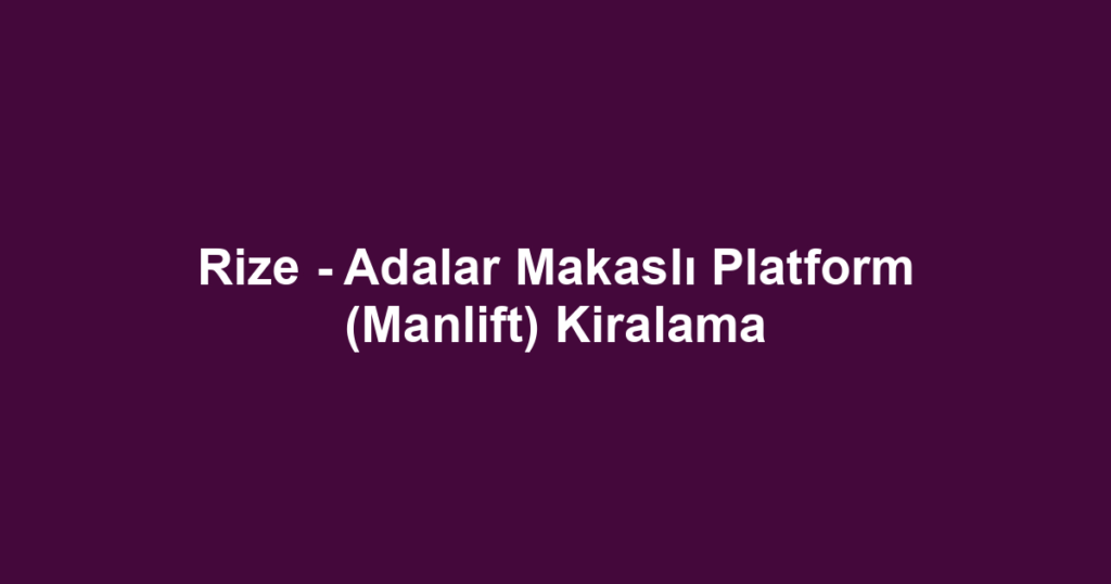 Rize - Adalar Makaslı Platform (Manlift) Kiralama