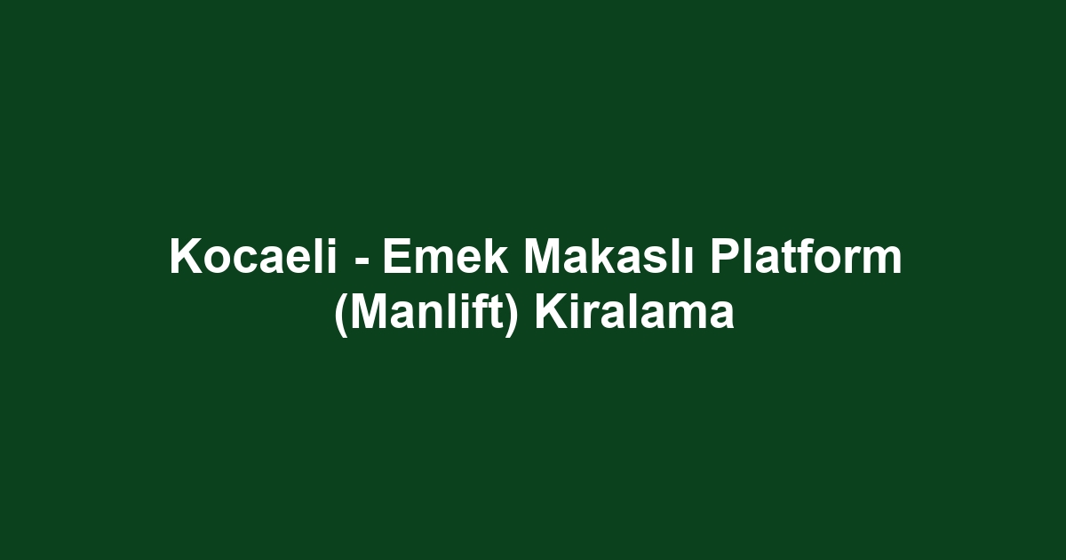 Kocaeli - Emek Makaslı Platform (Manlift) Kiralama