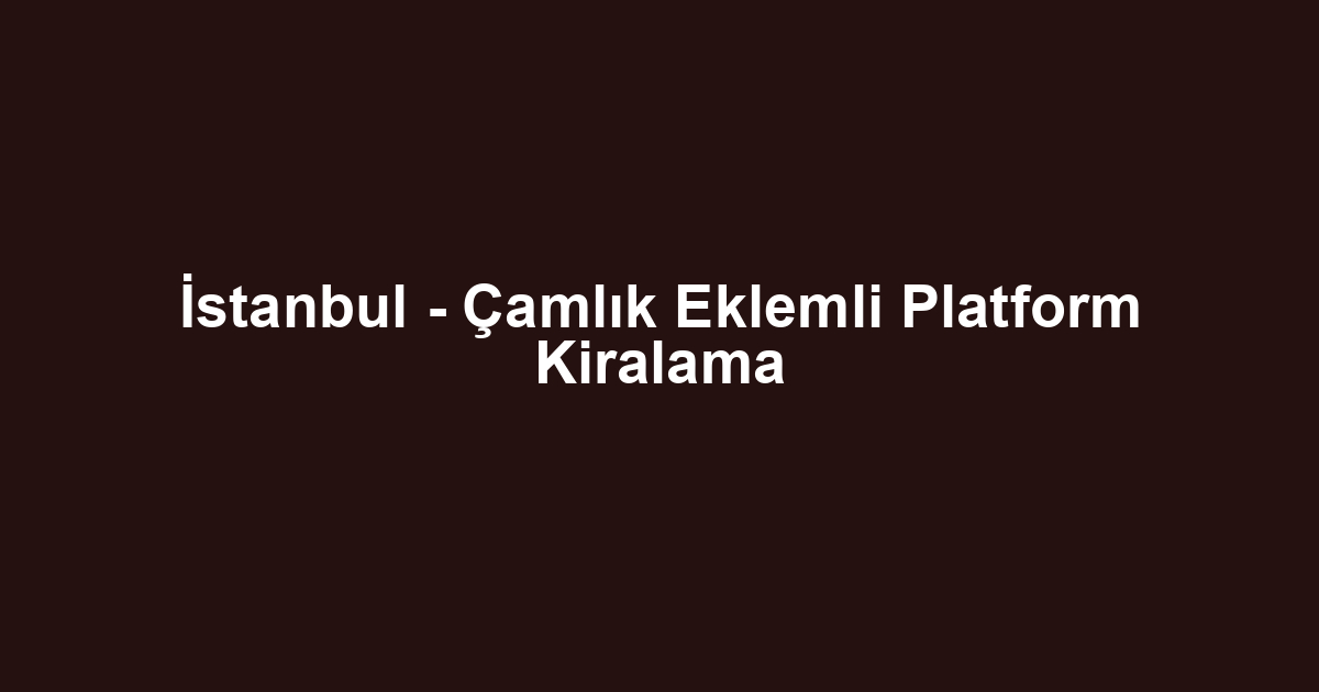 İstanbul - Çamlık Eklemli Platform Kiralama