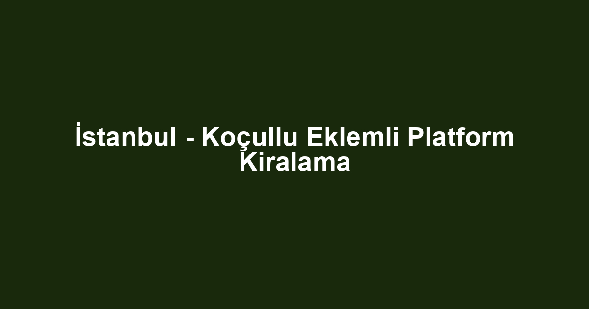 İstanbul - Koçullu Eklemli Platform Kiralama