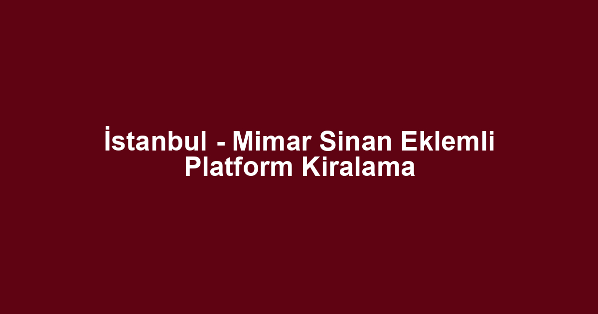 İstanbul - Mimar Sinan Eklemli Platform Kiralama