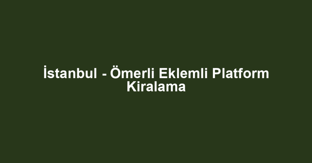 İstanbul - Ömerli Eklemli Platform Kiralama