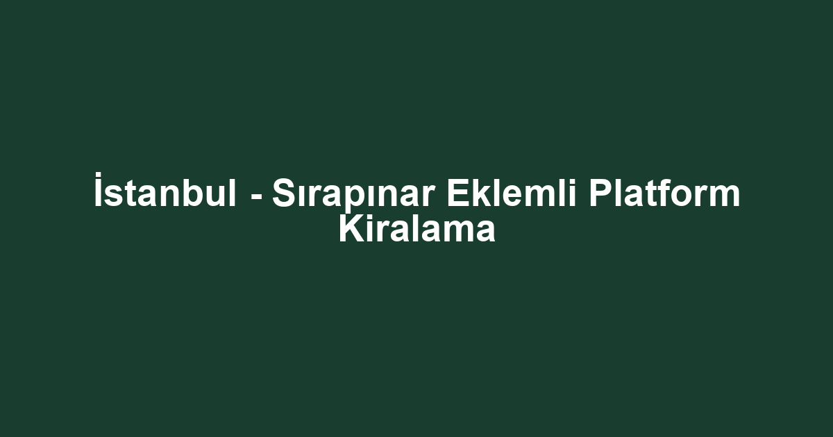 İstanbul - Sırapınar Eklemli Platform Kiralama