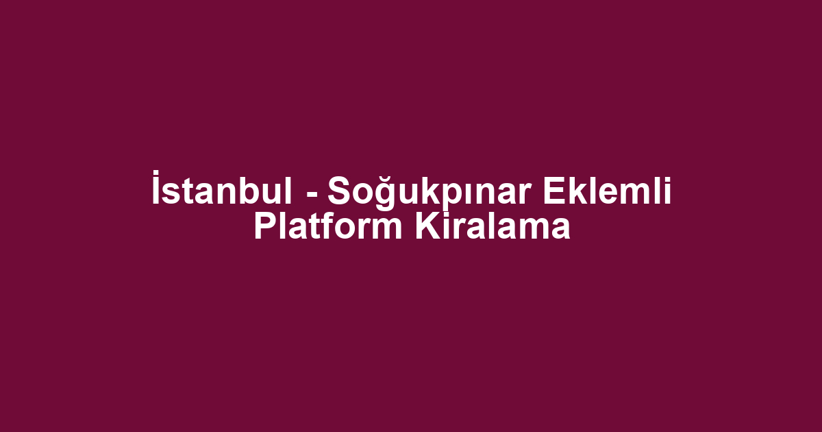 İstanbul - Soğukpınar Eklemli Platform Kiralama