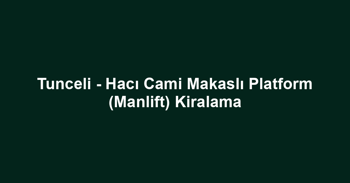 Tunceli - Hacı Cami Makaslı Platform (Manlift) Kiralama