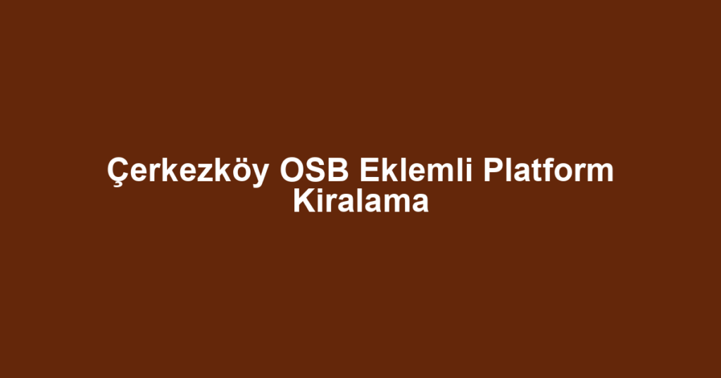 Çerkezköy OSB Eklemli Platform Kiralama