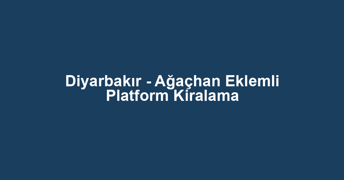 Diyarbakır - Ağaçhan Eklemli Platform Kiralama
