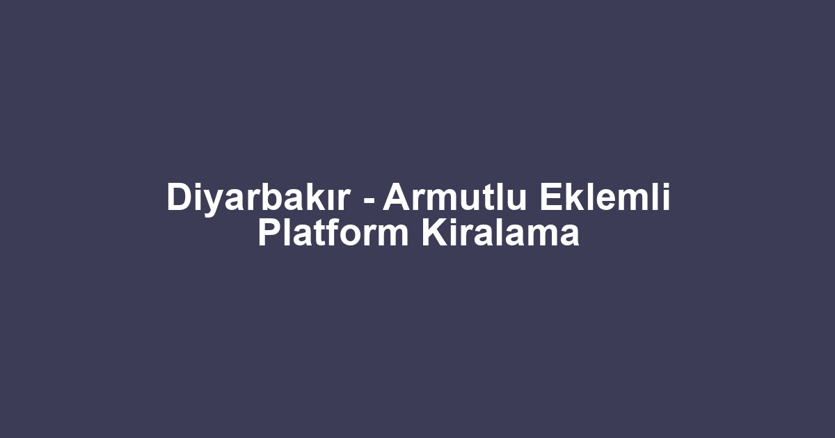 Diyarbakır - Armutlu Eklemli Platform Kiralama