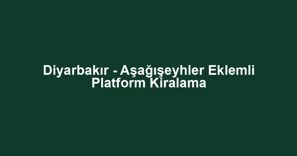 Diyarbakır - Aşağışeyhler Eklemli Platform Kiralama