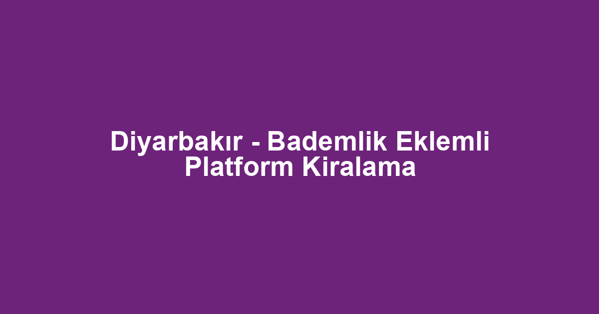 Diyarbakır - Bademlik Eklemli Platform Kiralama