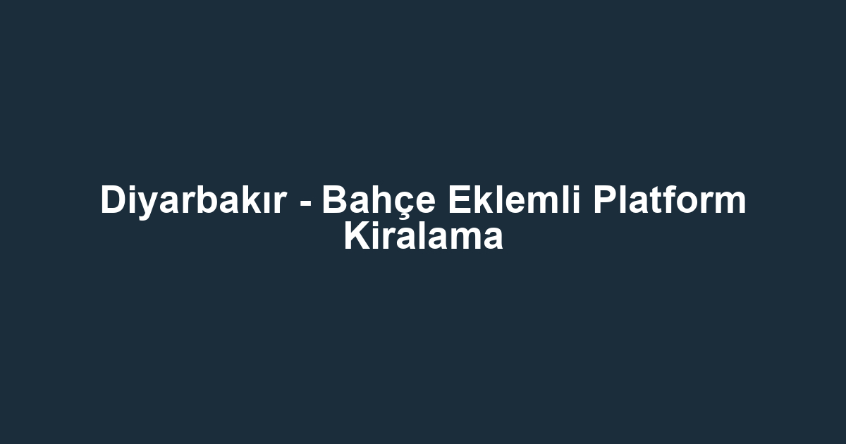 Diyarbakır - Bahçe Eklemli Platform Kiralama