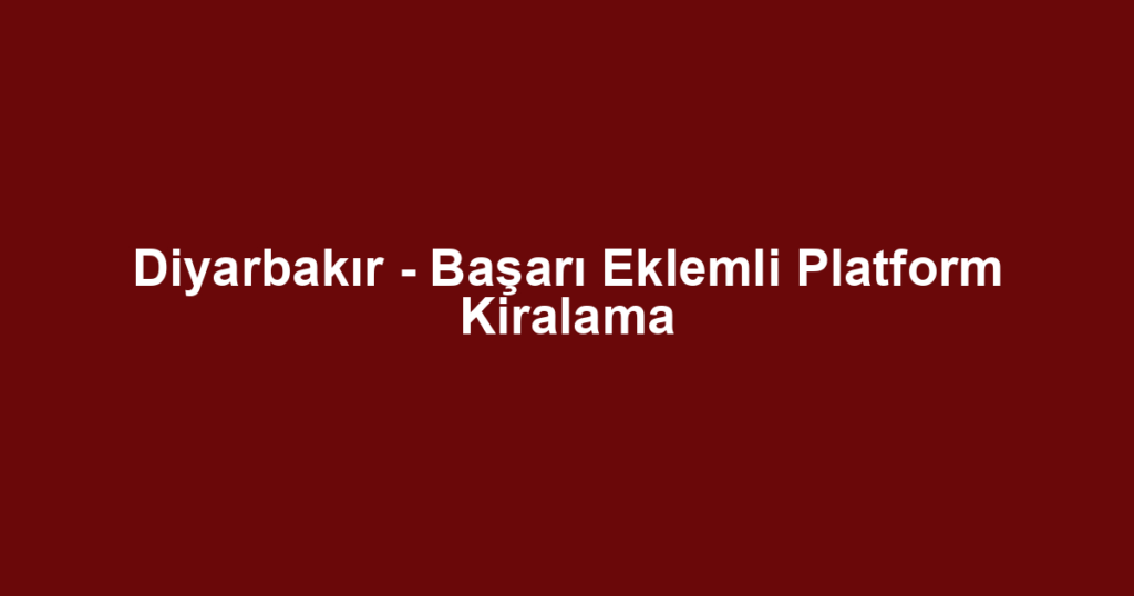 Diyarbakır - Başarı Eklemli Platform Kiralama