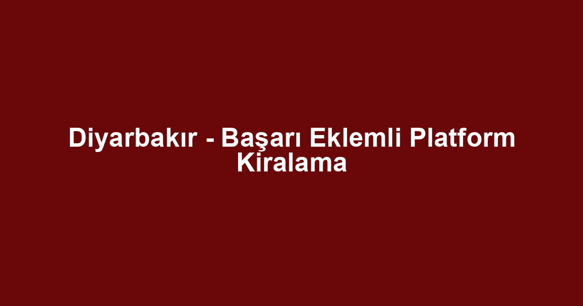 Diyarbakır - Başarı Eklemli Platform Kiralama
