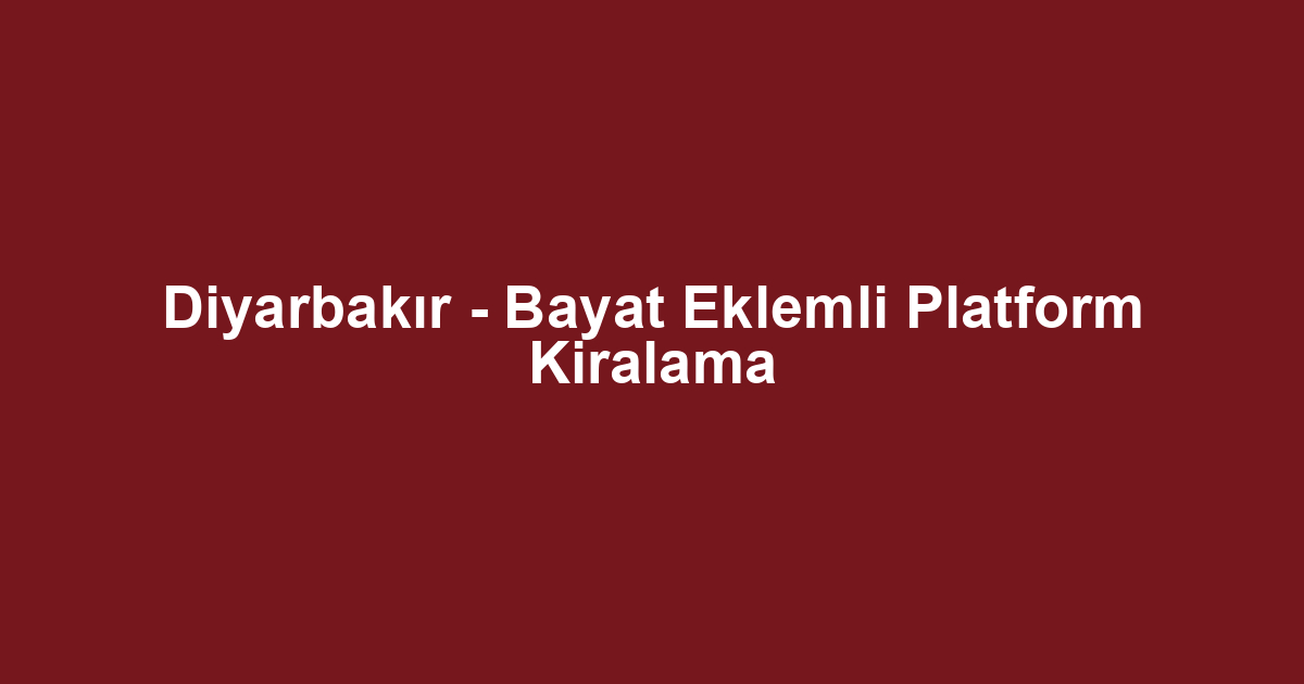 Diyarbakır - Bayat Eklemli Platform Kiralama
