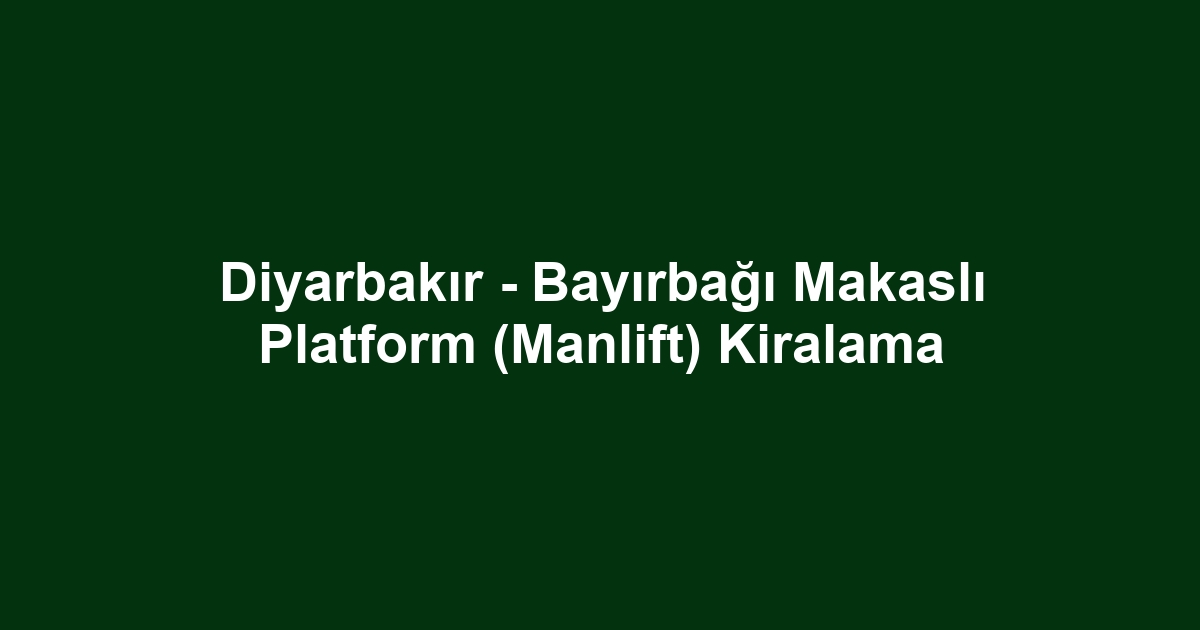 Diyarbakır - Bayırbağı Makaslı Platform (Manlift) Kiralama