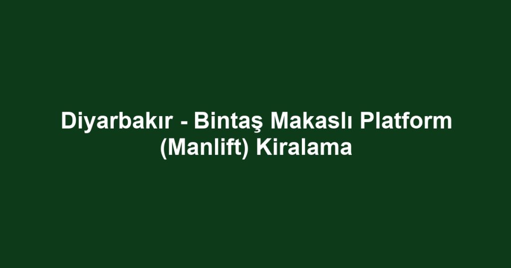 Diyarbakır - Bintaş Makaslı Platform (Manlift) Kiralama