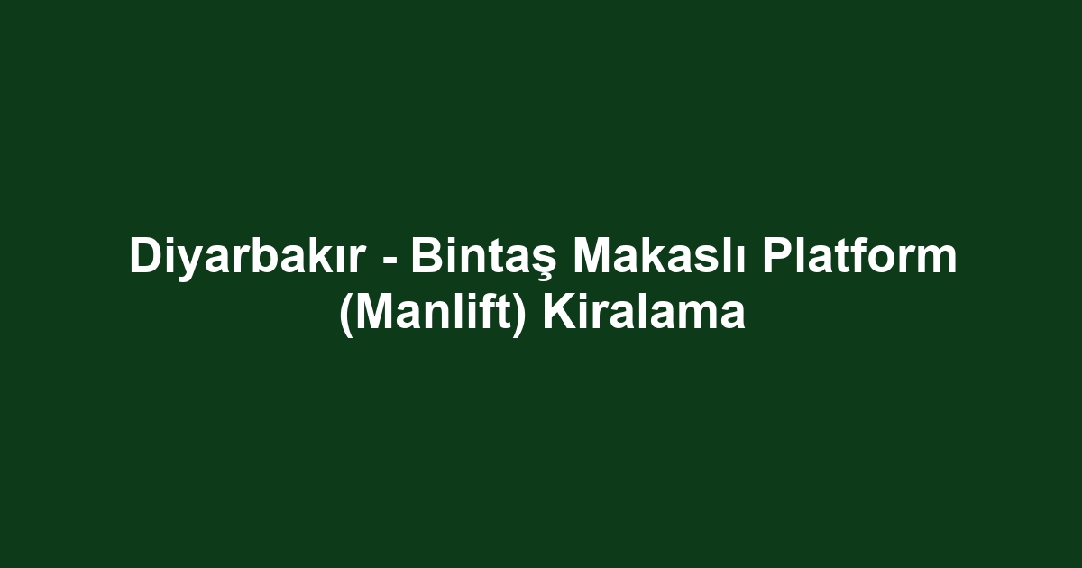 Diyarbakır - Bintaş Makaslı Platform (Manlift) Kiralama