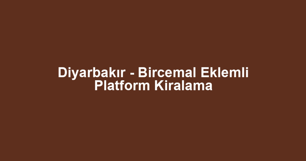 Diyarbakır - Bircemal Eklemli Platform Kiralama