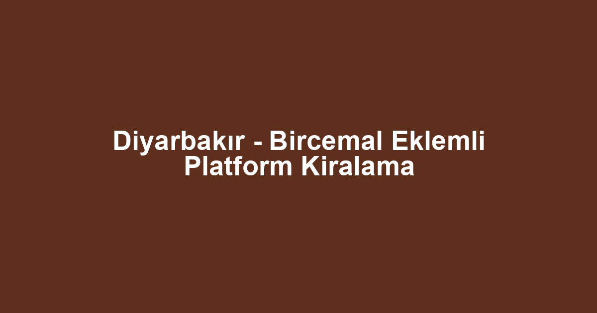 Diyarbakır - Bircemal Eklemli Platform Kiralama