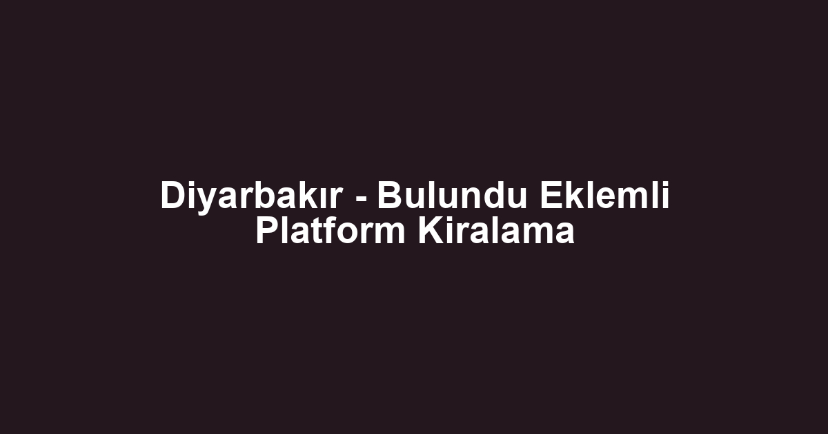 Diyarbakır - Bulundu Eklemli Platform Kiralama