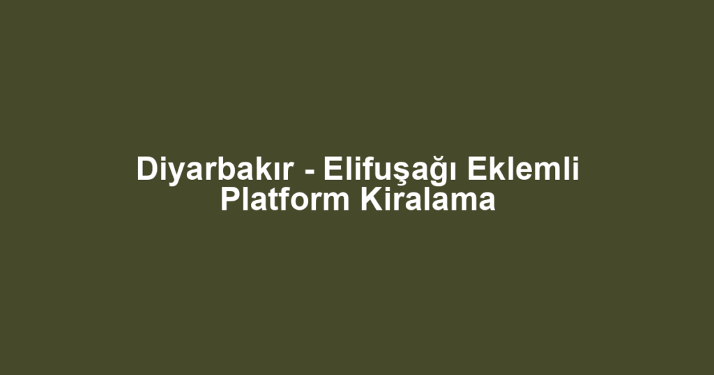 Diyarbakır - Elifuşağı Eklemli Platform Kiralama
