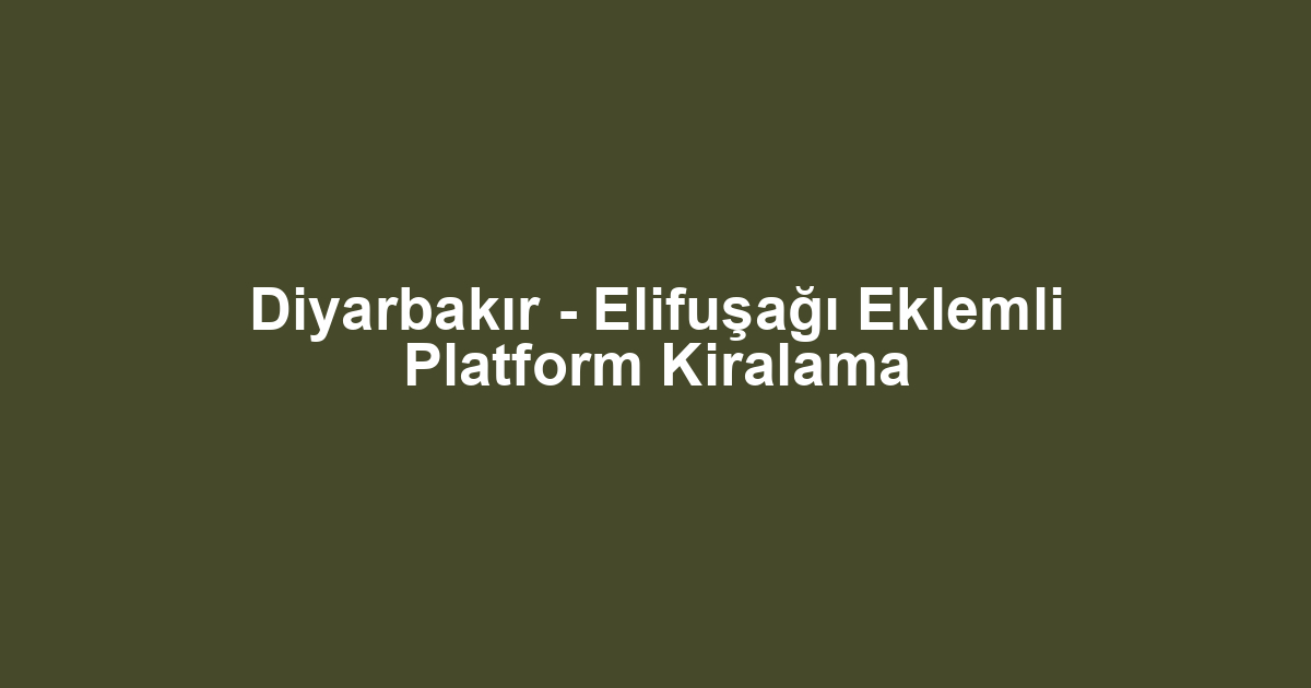 Diyarbakır - Elifuşağı Eklemli Platform Kiralama