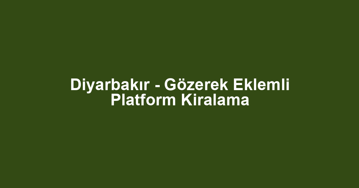 Diyarbakır - Gözerek Eklemli Platform Kiralama