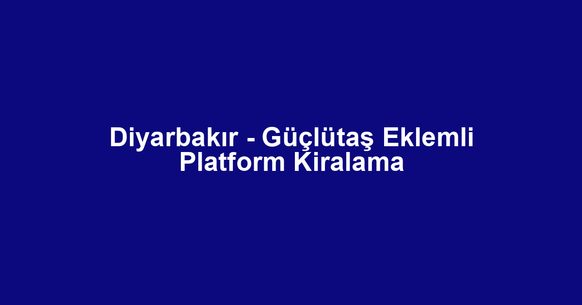 Diyarbakır - Güçlütaş Eklemli Platform Kiralama